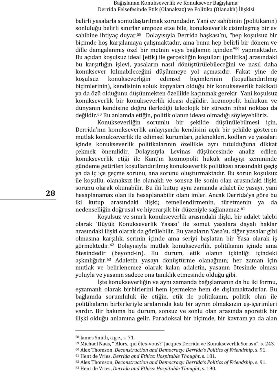 58 Dolayısıyla Derrida başkası nı, hep koşulsuz bir biçimde hoş karşılamaya çalışmaktadır, ama bunu hep belirli bir dönem ve dille damgalanmış özel bir metnin veya bağlamın içinden 59 yapmaktadır.