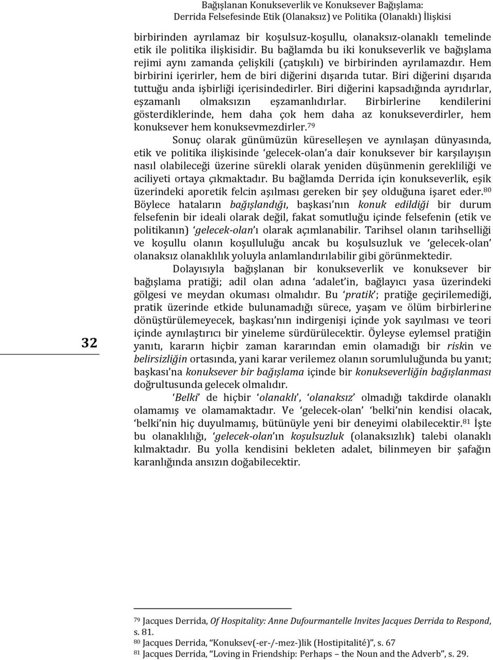 Hem birbirini içerirler, hem de biri diğerini dışarıda tutar. Biri diğerini dışarıda tuttuğu anda işbirliği içerisindedirler.