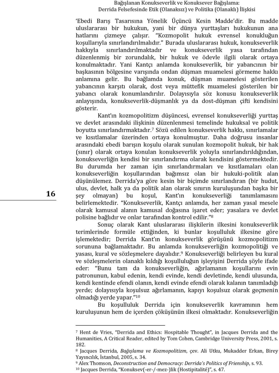 Burada uluslararası hukuk, konukseverlik hakkıyla sınırlandırılmaktadır ve konukseverlik yasa tarafından düzenlenmiş bir zorundalık, bir hukuk ve ödevle ilgili olarak ortaya konulmaktadır.