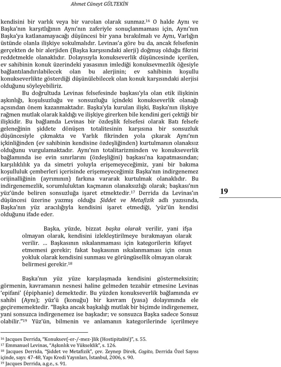 sokulmalıdır. Levinas a göre bu da, ancak felsefenin gerçekten de bir alerjiden (Başka karşısındaki alerji) doğmuş olduğu fikrini reddetmekle olanaklıdır.