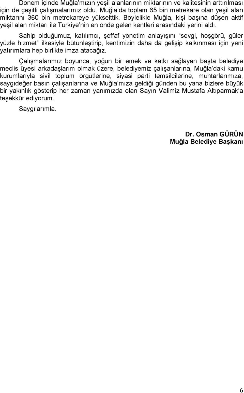 Böylelikle Muğla, kişi başına düşen aktif yeşil alan miktarı ile Türkiye nin en önde gelen kentleri arasındaki yerini aldı.