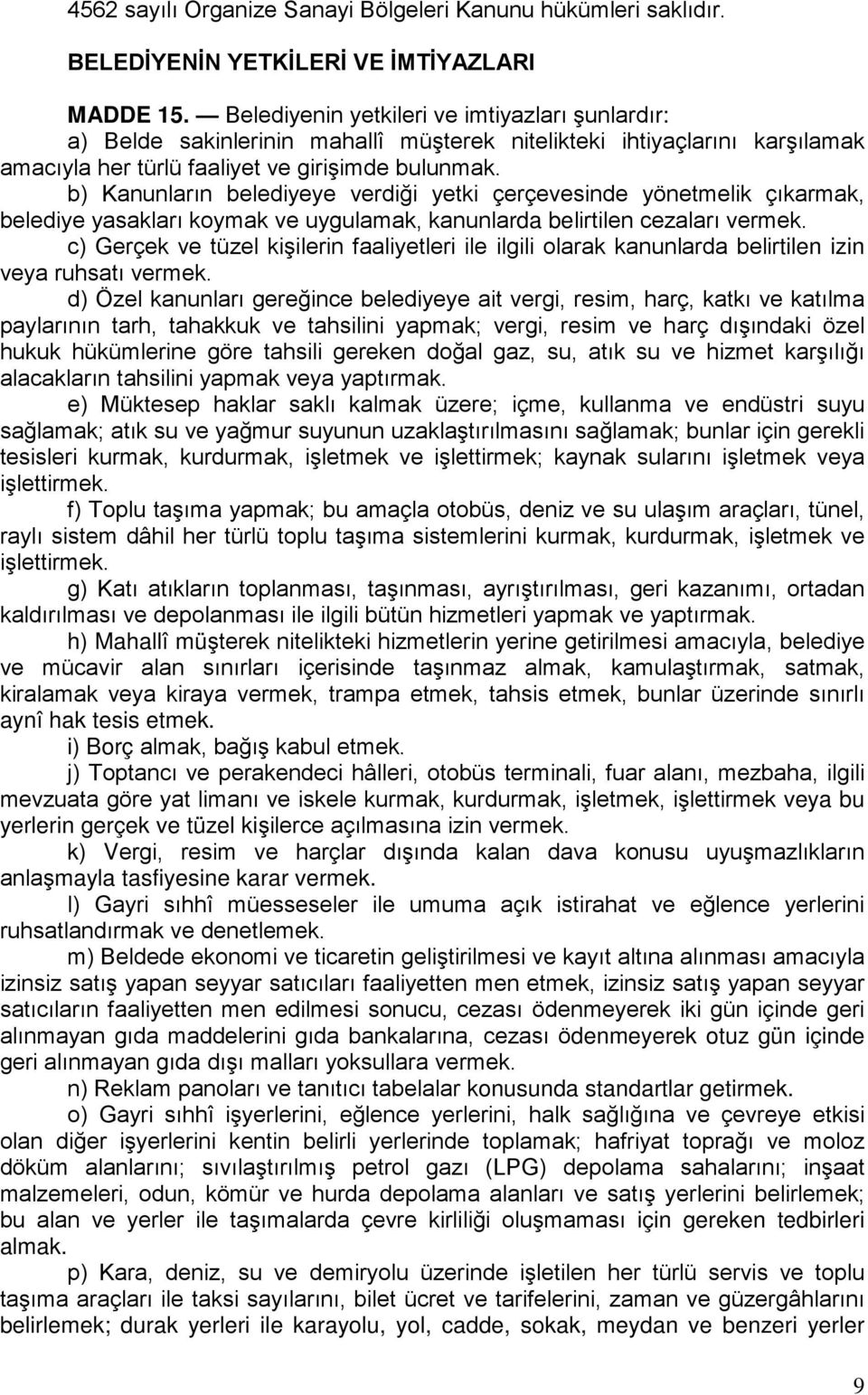 b) Kanunların belediyeye verdiği yetki çerçevesinde yönetmelik çıkarmak, belediye yasakları koymak ve uygulamak, kanunlarda belirtilen cezaları vermek.