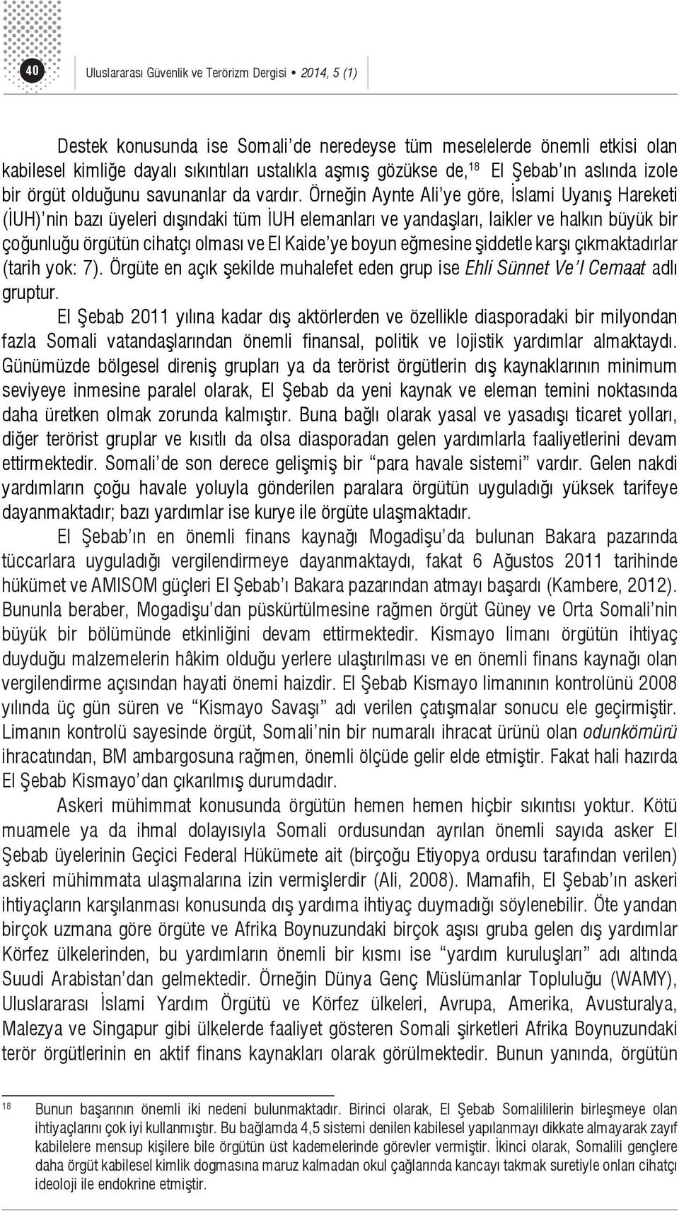 Örneğin Aynte Ali ye göre, İslami Uyanış Hareketi (İUH) nin bazı üyeleri dışındaki tüm İUH elemanları ve yandaşları, laikler ve halkın büyük bir çoğunluğu örgütün cihatçı olması ve El Kaide ye boyun