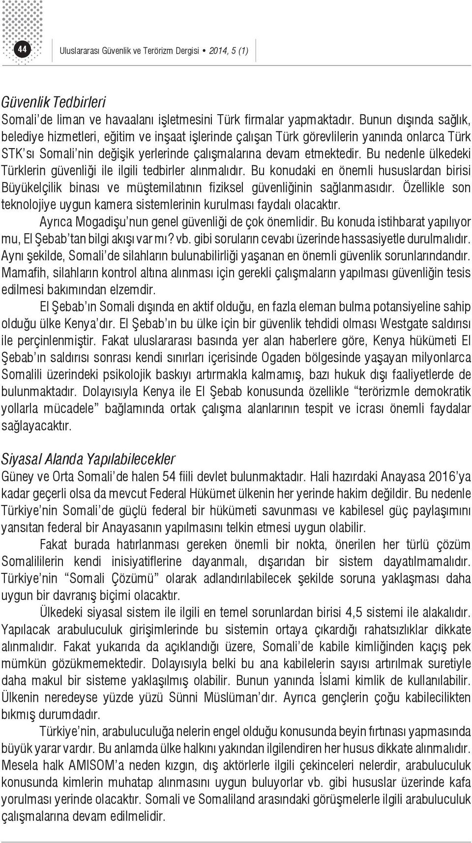 Bu nedenle ülkedeki Türklerin güvenliği ile ilgili tedbirler alınmalıdır. Bu konudaki en önemli hususlardan birisi Büyükelçilik binası ve müştemilatının fiziksel güvenliğinin sağlanmasıdır.