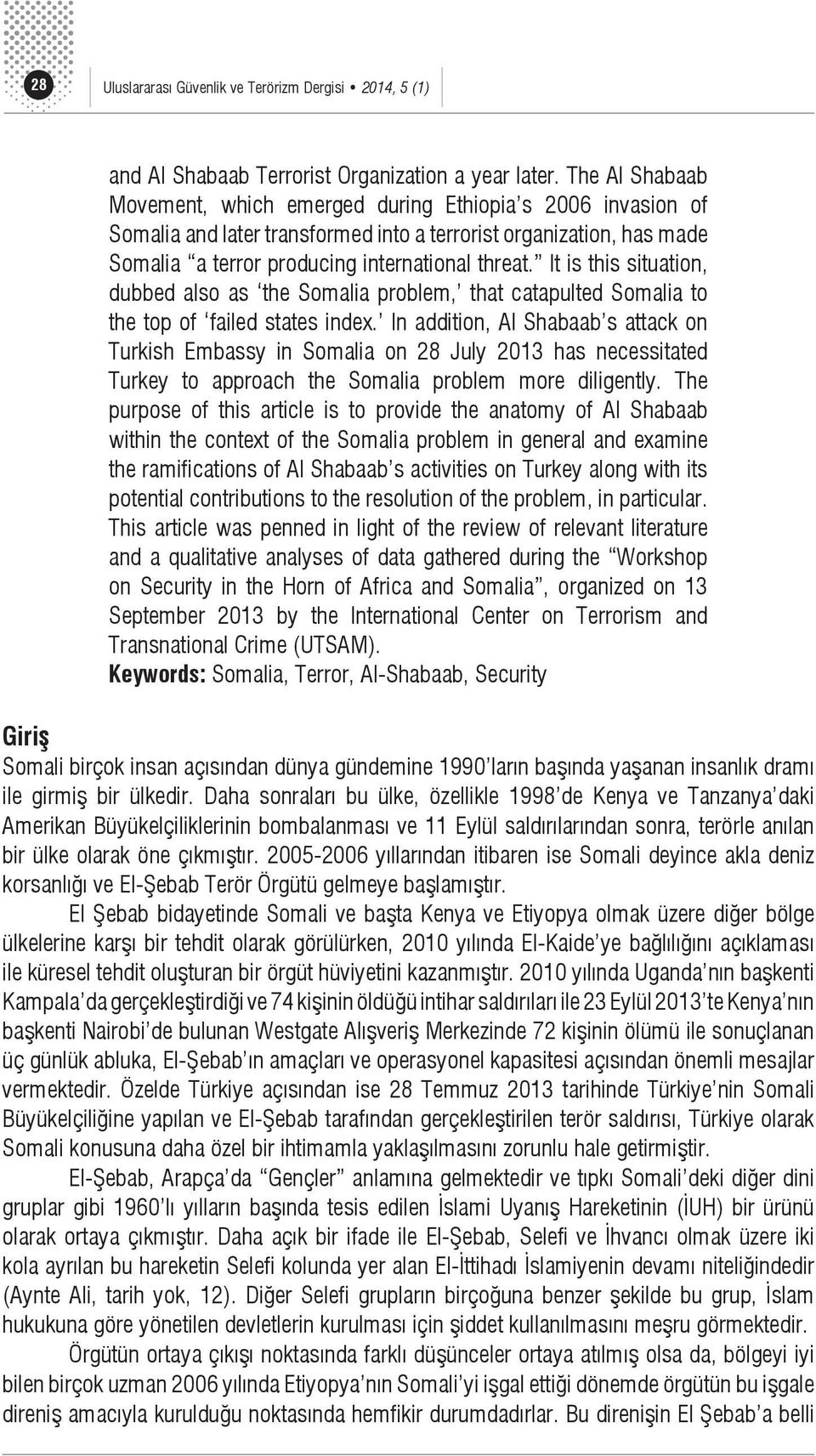 It is this situation, dubbed also as the Somalia problem, that catapulted Somalia to the top of failed states index.