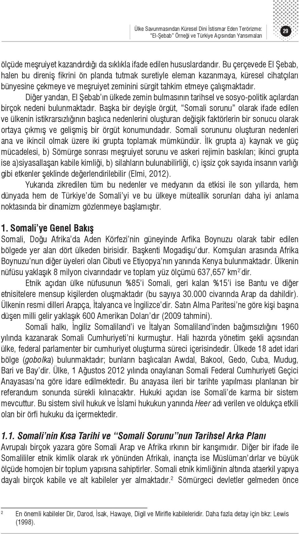 Diğer yandan, El Şebab ın ülkede zemin bulmasının tarihsel ve sosyo-politik açılardan birçok nedeni bulunmaktadır.