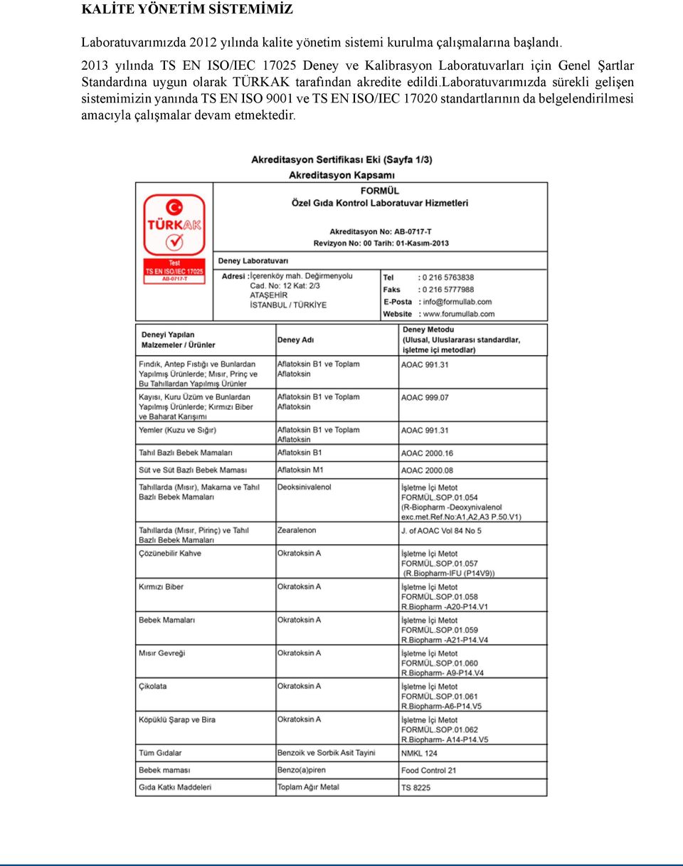 2013 yılında TS EN ISO/IEC 17025 Deney ve Kalibrasyon Laboratuvarları için Genel Şartlar Standardına uygun