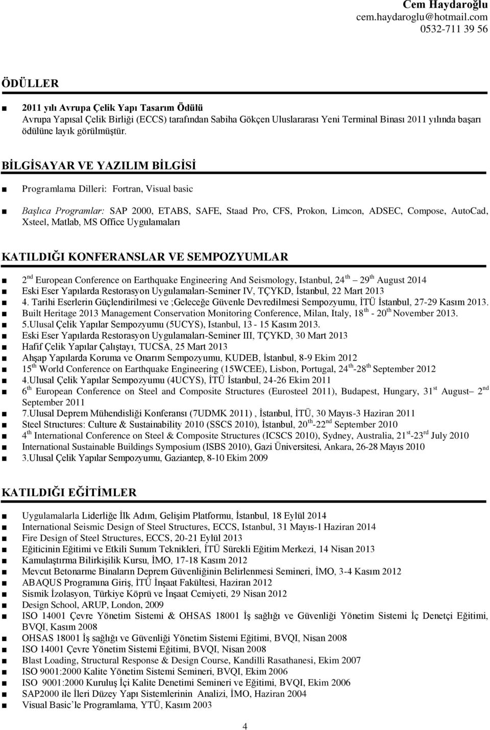 Uygulamaları KATILDIĞI KONFERANSLAR VE SEMPOZYUMLAR 2 nd European Conference on Earthquake Engineering And Seismology, Istanbul, 24 th 29 th August 2014 Eski Eser Yapılarda Restorasyon