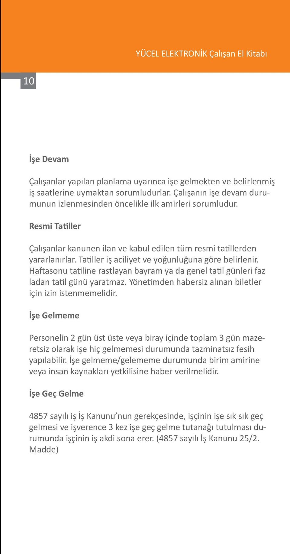 Haftasonu tatiline rastlayan bayram ya da genel tatil günleri faz ladan tatil günü yaratmaz. Yönetimden habersiz alınan biletler için izin istenmemelidir.