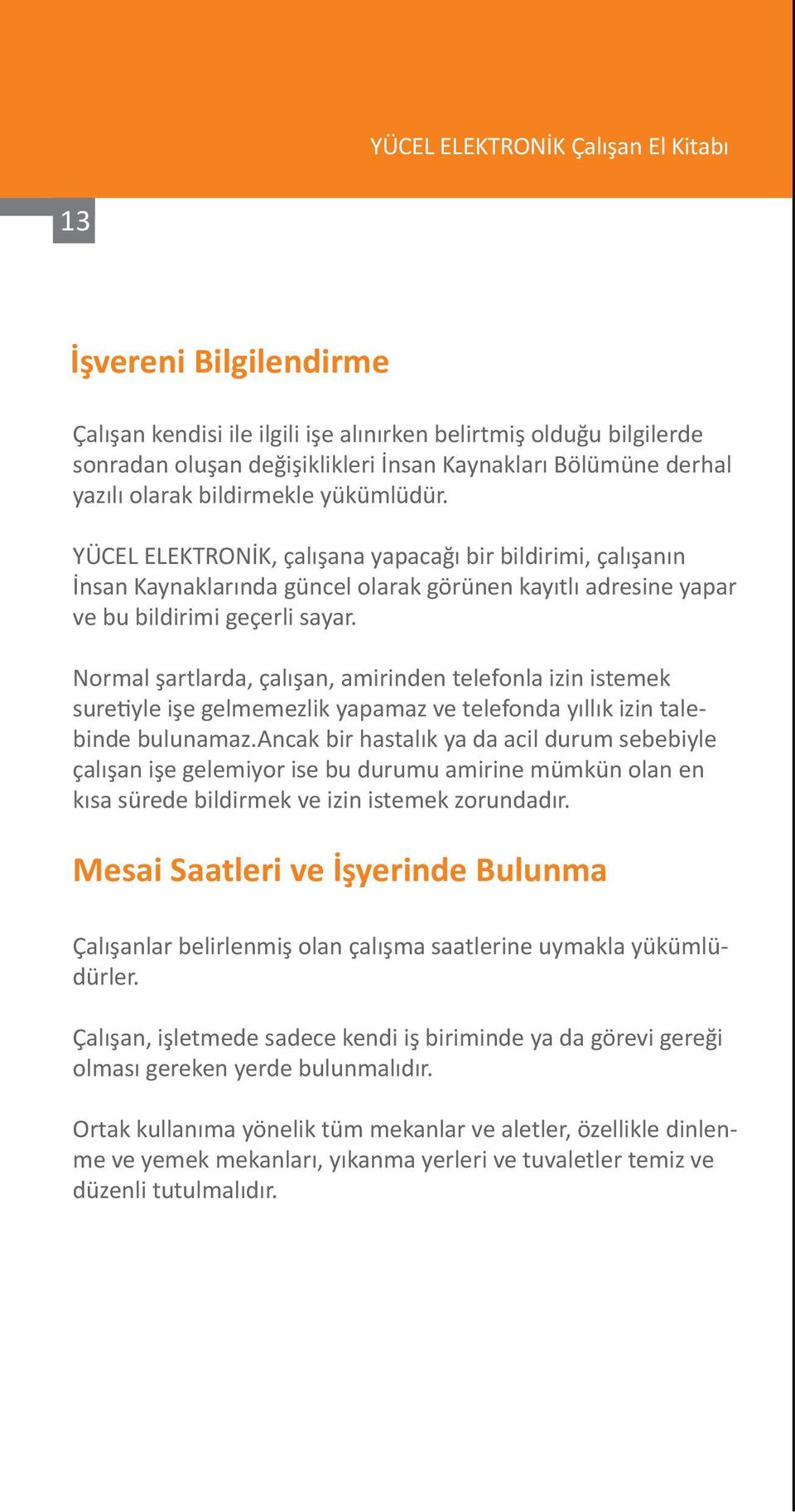 Normal şartlarda, çalışan, amirinden telefonla izin istemek suretiyle işe gelmemezlik yapamaz ve telefonda yıllık izin talebinde bulunamaz.