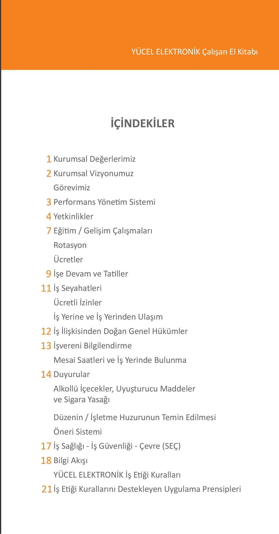 Bilgilendirme Mesai Saatleri ve İş Yerinde Bulunma 14 Duyurular Alkollü İçecekler, Uyuşturucu Maddeler ve Sigara Yasağı Düzenin / İşletme Huzurunun Temin