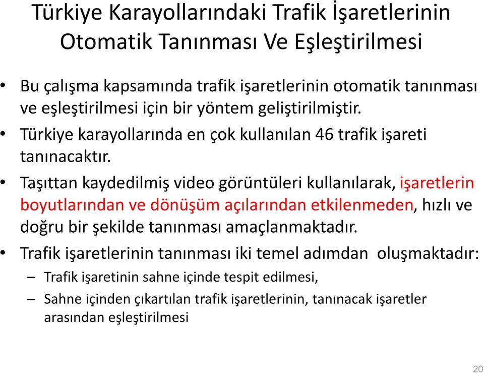 Taşıttan kaydedilmiş video görüntüleri kullanılarak, işaretlerin boyutlarından ve dönüşüm açılarından etkilenmeden, hızlı ve doğru bir şekilde tanınması