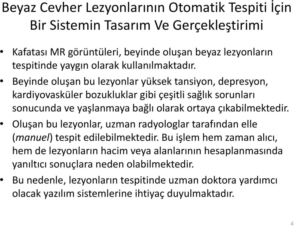 Beyinde oluşan bu lezyonlar yüksek tansiyon, depresyon, kardiyovasküler bozukluklar gibi çeşitli sağlık sorunları sonucunda ve yaşlanmaya bağlı olarak ortaya