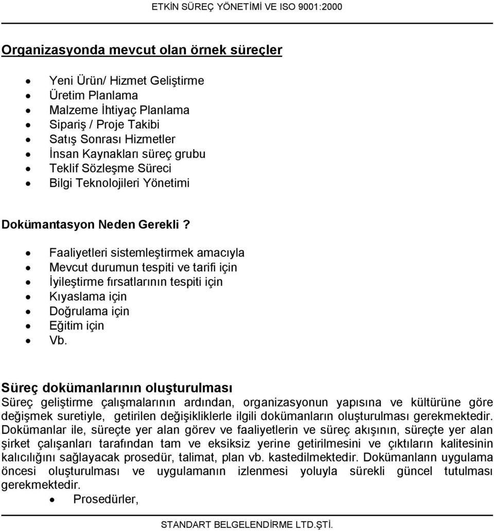 Faaliyetleri sistemleştirmek amacıyla Mevcut durumun tespiti ve tarifi için İyileştirme fırsatlarının tespiti için Kıyaslama için Doğrulama için Eğitim için Vb.