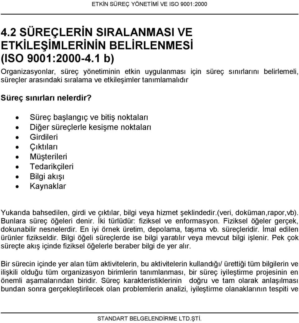 Süreç başlangıç ve bitiş noktaları Diğer süreçlerle kesişme noktaları Girdileri Çıktıları Müşterileri Tedarikçileri Bilgi akışı Kaynaklar Yukarıda bahsedilen, girdi ve çıktılar, bilgi veya hizmet