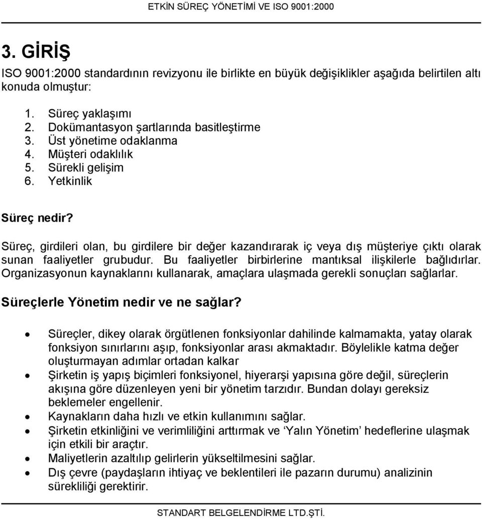 Süreç, girdileri olan, bu girdilere bir değer kazandırarak iç veya dış müşteriye çıktı olarak sunan faaliyetler grubudur. Bu faaliyetler birbirlerine mantıksal ilişkilerle bağlıdırlar.