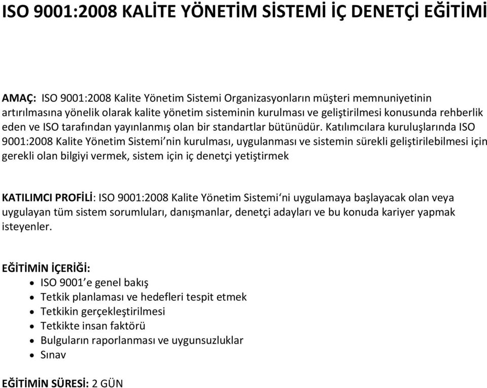 Katılımcılara kuruluşlarında ISO 9001:2008 Kalite Yönetim Sistemi nin kurulması, uygulanması ve sistemin sürekli geliştirilebilmesi için gerekli olan bilgiyi vermek, sistem için iç denetçi