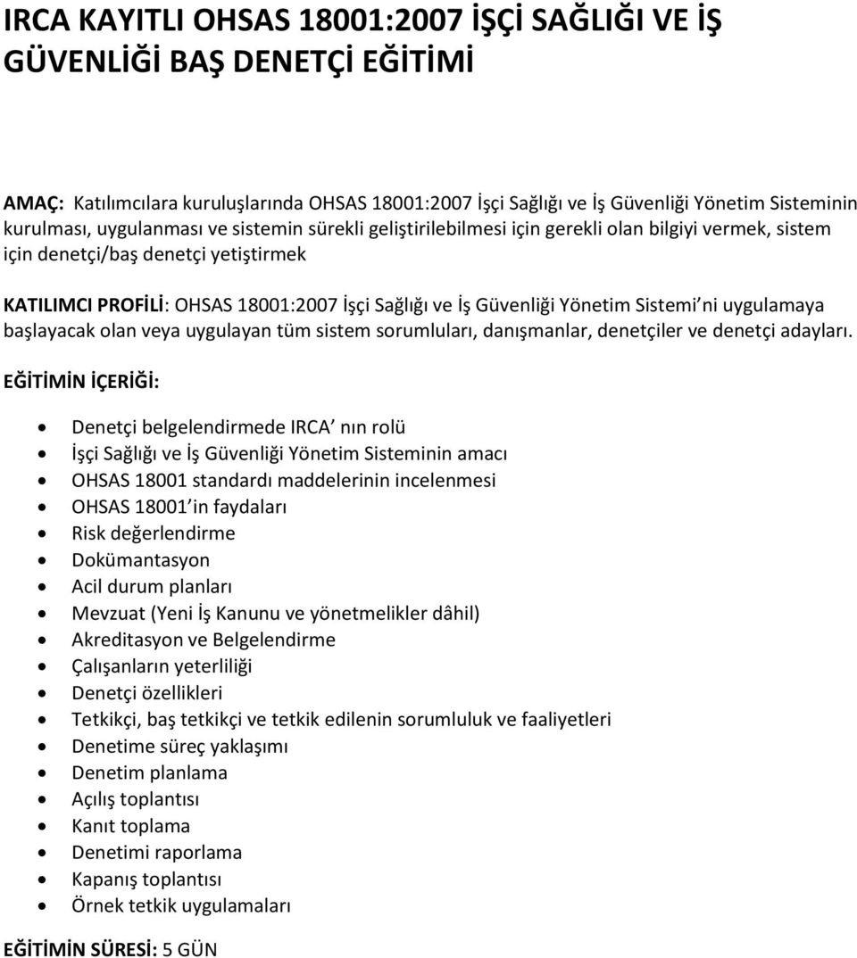 Yönetim Sistemi ni uygulamaya başlayacak olan veya uygulayan tüm sistem sorumluları, danışmanlar, denetçiler ve denetçi adayları.