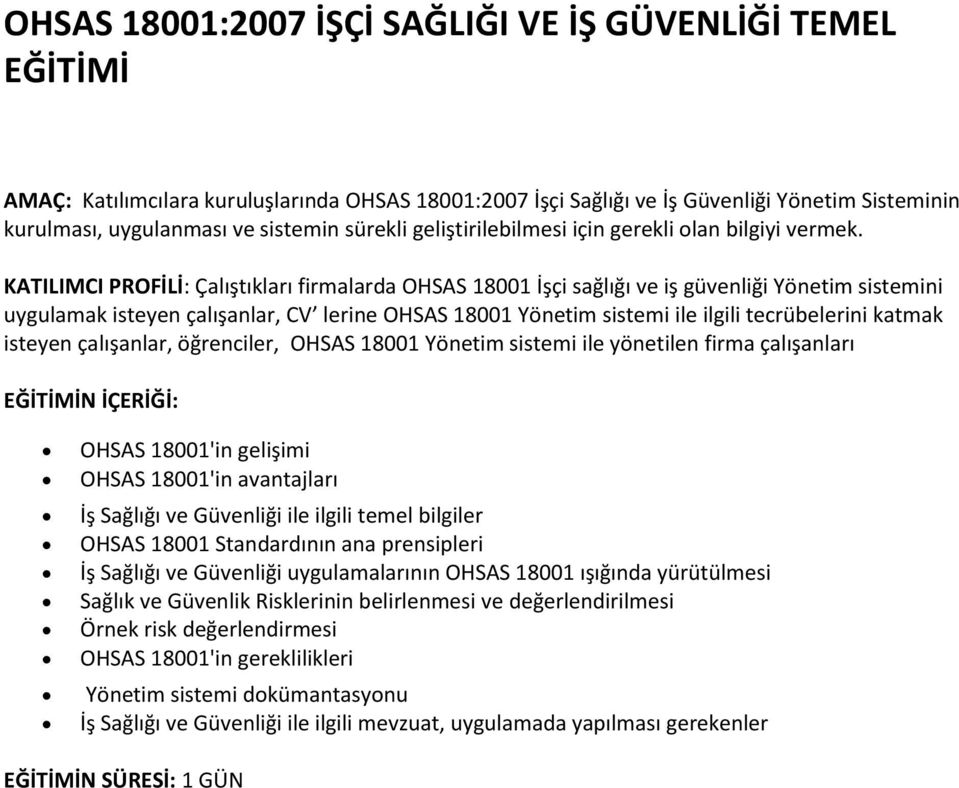 KATILIMCI PROFİLİ: Çalıştıkları firmalarda OHSAS 18001 İşçi sağlığı ve iş güvenliği Yönetim sistemini uygulamak isteyen çalışanlar, CV lerine OHSAS 18001 Yönetim sistemi ile ilgili tecrübelerini