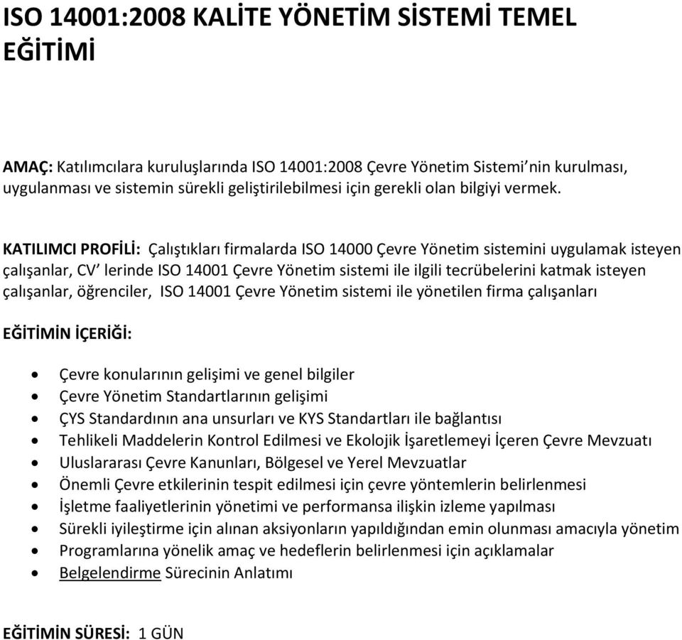 KATILIMCI PROFİLİ: Çalıştıkları firmalarda ISO 14000 Çevre Yönetim sistemini uygulamak isteyen çalışanlar, CV lerinde ISO 14001 Çevre Yönetim sistemi ile ilgili tecrübelerini katmak isteyen