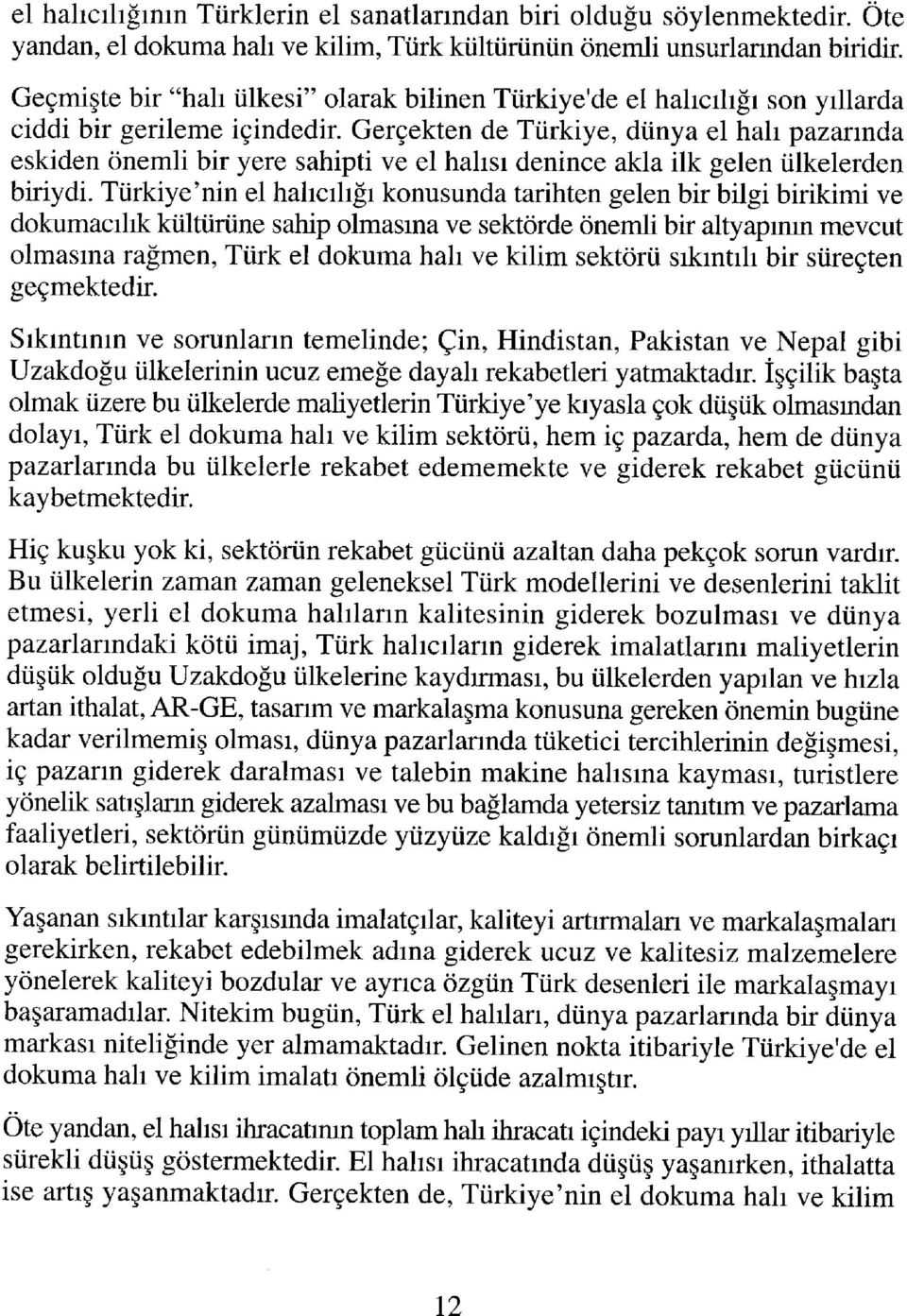 Gerçekten de Türkiye, dünya el halı pazarında eskiden önemli bir yere sahipti ve el halısı denince akla ilk gelen ülkelerden biriydi.