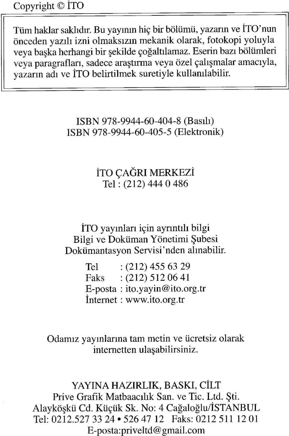 ISBN 978-9944-60-404-8 (Basılı) ISBN 978-9944-60-405-5 (Elektronik) İTO ÇAĞRI MERKEZÎ Tel: (212) 444 O 486 İTO yayınları için ayrıntılı bilgi Bilgi ve Doküman Yönetimi Şubesi Dokümantasyon