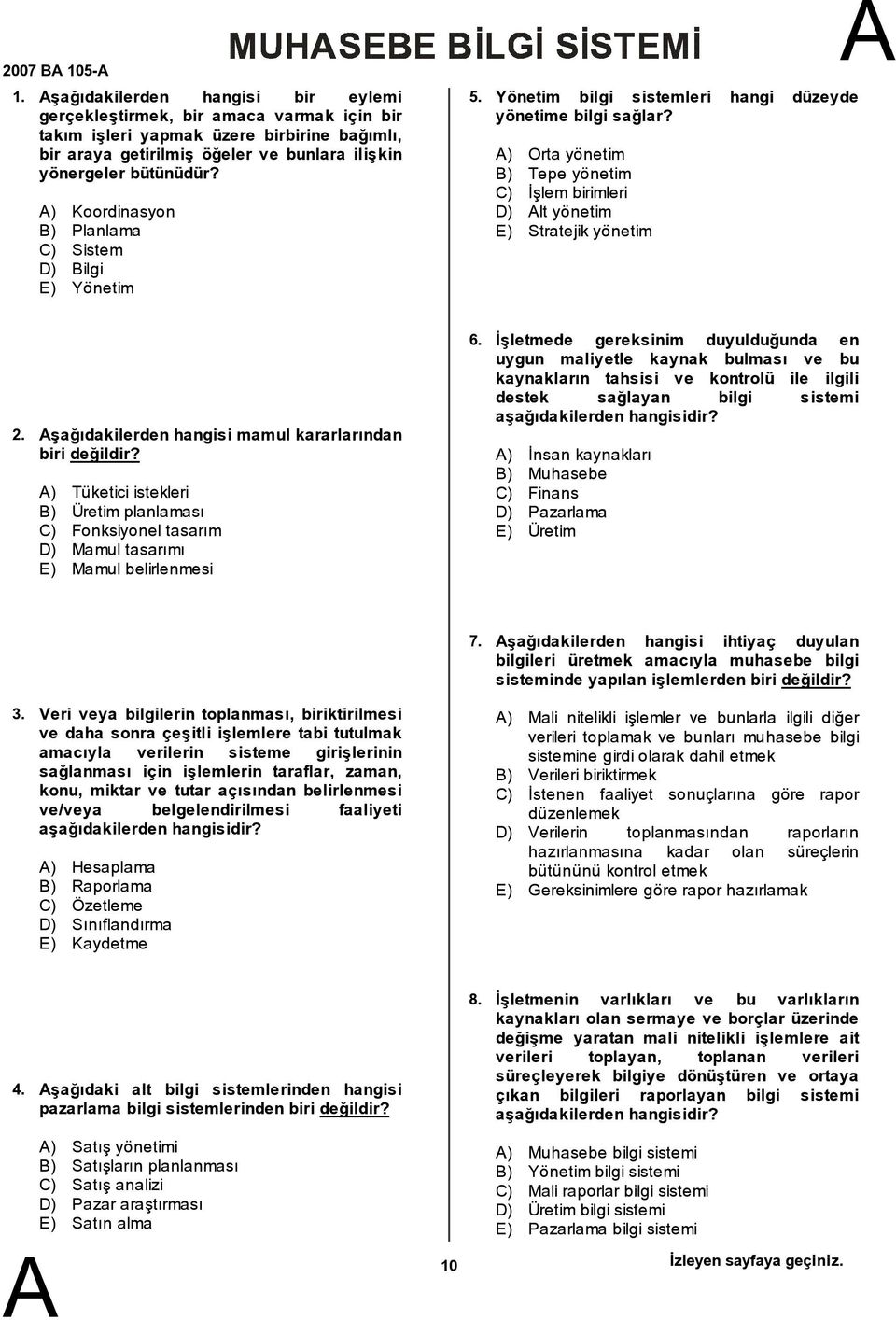 ) Koordinasyon B) Planlama C) Sistem D) Bilgi E) Yönetim 5. Yönetim bilgi sistemleri hangi düzeyde yönetime bilgi sağlar?