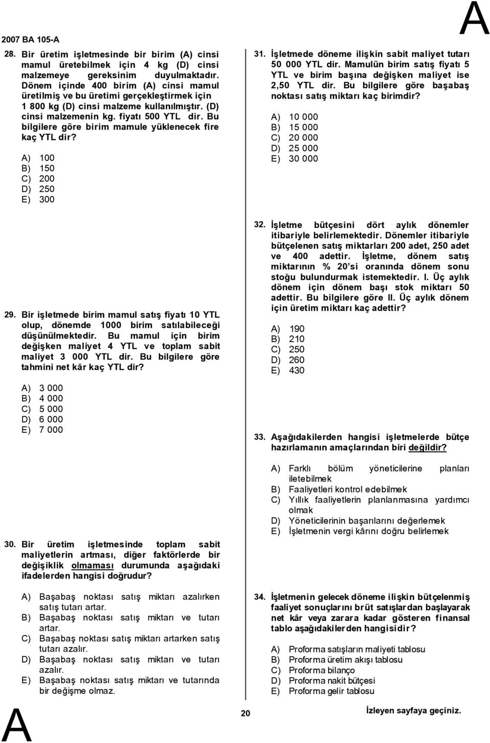 Bu bilgilere göre birim mamule yüklenecek fire kaç YTL dir? ) 100 B) 150 C) 200 D) 250 E) 300 31. İşletmede döneme ilişkin sabit maliyet tutarı 50 000 YTL dir.