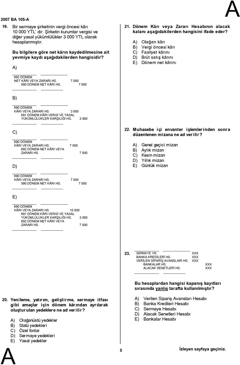 ) Olağan kârı B) Vergi öncesi kârı C) Faaliyet kârını D) Brüt satış kârını E) Dönem net kârını 692 DÖNEM NET KÂRI VEY ZRRI HS. 7 000 590 DÖNEM NET KÂRI HS. 7 000 B) 690 DÖNEM KÂRI VEY ZRRI HS.