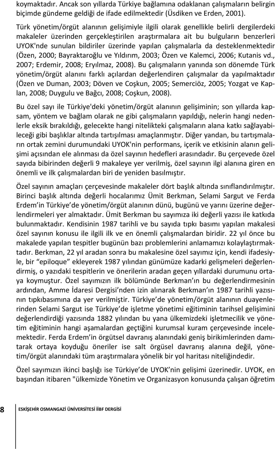 üzerinde yapılan çalışmalarla da desteklenmektedir (Özen, 2000; Bayraktaroğlu ve Yıldırım, 2003; Özen ve Kalemci, 2006; Kutanis vd., 2007; Erdemir, 2008; Eryılmaz, 2008).