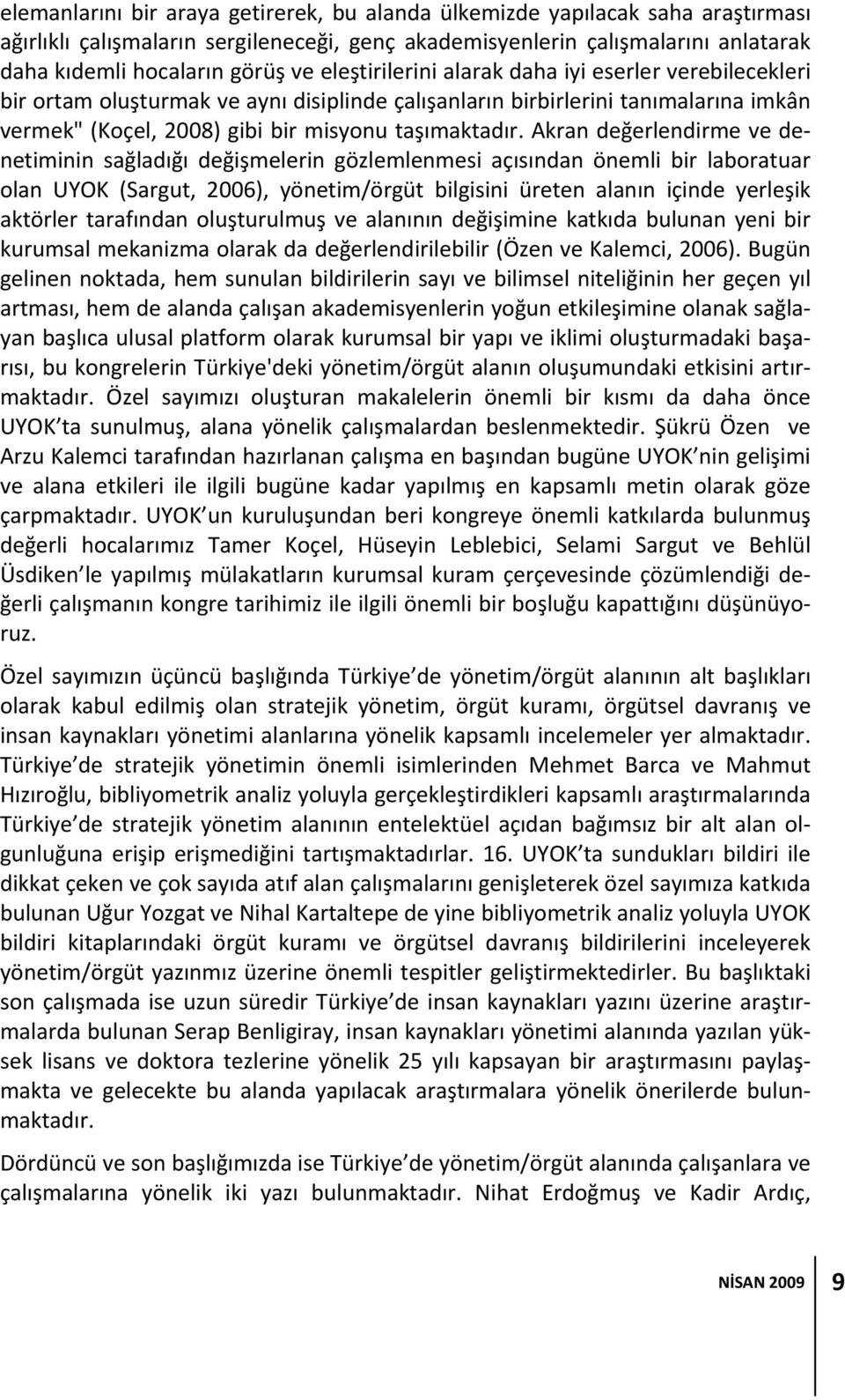 Akran değerlendirme ve denetiminin sağladığı değişmelerin gözlemlenmesi açısından önemli bir laboratuar olan UYOK (Sargut, 2006), yönetim/örgüt bilgisini üreten alanın içinde yerleşik aktörler