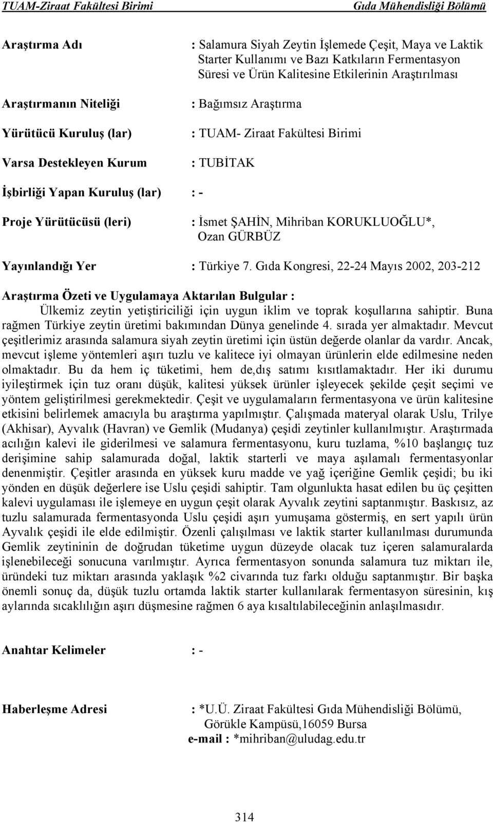 Gıda Kongresi, 22-24 Mayıs 2002, 203-212 Ülkemiz zeytin yetiştiriciliği için uygun iklim ve toprak koşullarına sahiptir. Buna rağmen Türkiye zeytin üretimi bakımından Dünya genelinde 4.