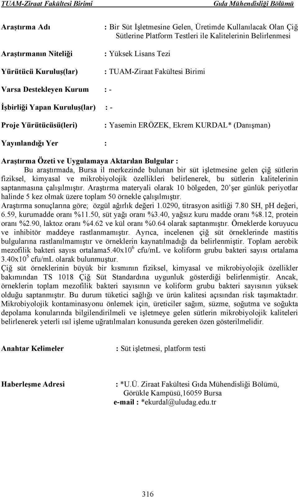 belirlenerek, bu sütlerin kalitelerinin saptanmasına çalışılmıştır. Araştırma materyali olarak 10 bölgeden, 20 şer günlük periyotlar halinde 5 kez olmak üzere toplam 50 örnekle çalışılmıştır.