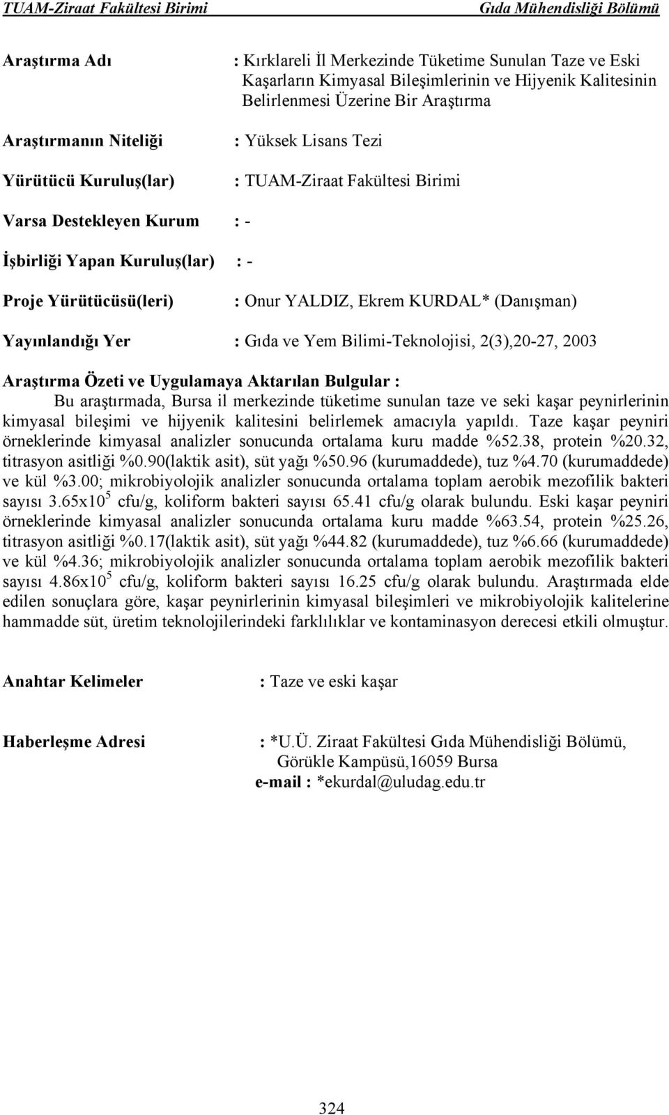 ve seki kaşar peynirlerinin kimyasal bileşimi ve hijyenik kalitesini belirlemek amacıyla yapıldı. Taze kaşar peyniri örneklerinde kimyasal analizler sonucunda ortalama kuru madde %52.38, protein %20.