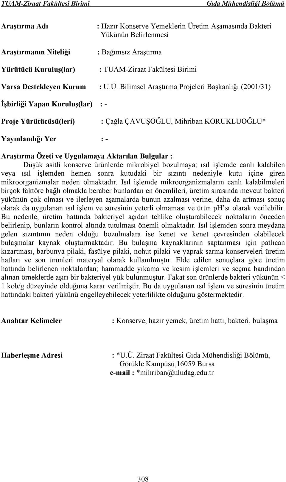 Bilimsel Araştırma Projeleri Başkanlığı (2001/31) İşbirliği Yapan Kuruluş(lar) : - : Çağla ÇAVUŞOĞLU, Mihriban KORUKLUOĞLU* Yayınlandığı Yer : - Düşük asitli konserve ürünlerde mikrobiyel bozulmaya;