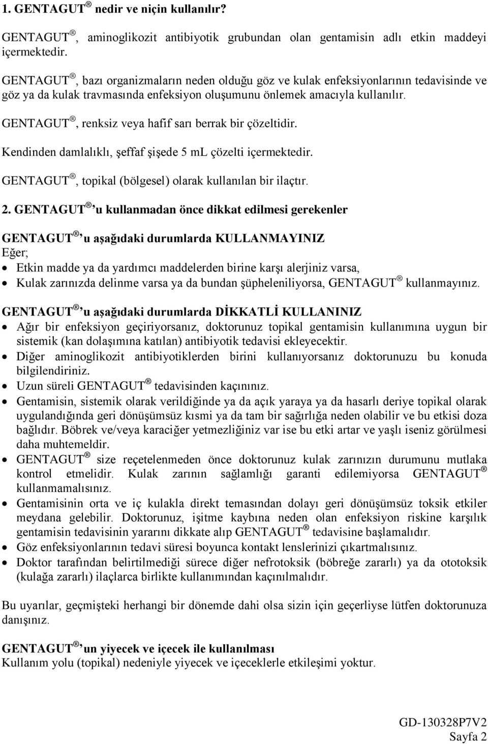 GENTAGUT, renksiz veya hafif sarı berrak bir çözeltidir. Kendinden damlalıklı, şeffaf şişede 5 ml çözelti içermektedir. GENTAGUT, topikal (bölgesel) olarak kullanılan bir ilaçtır. 2.