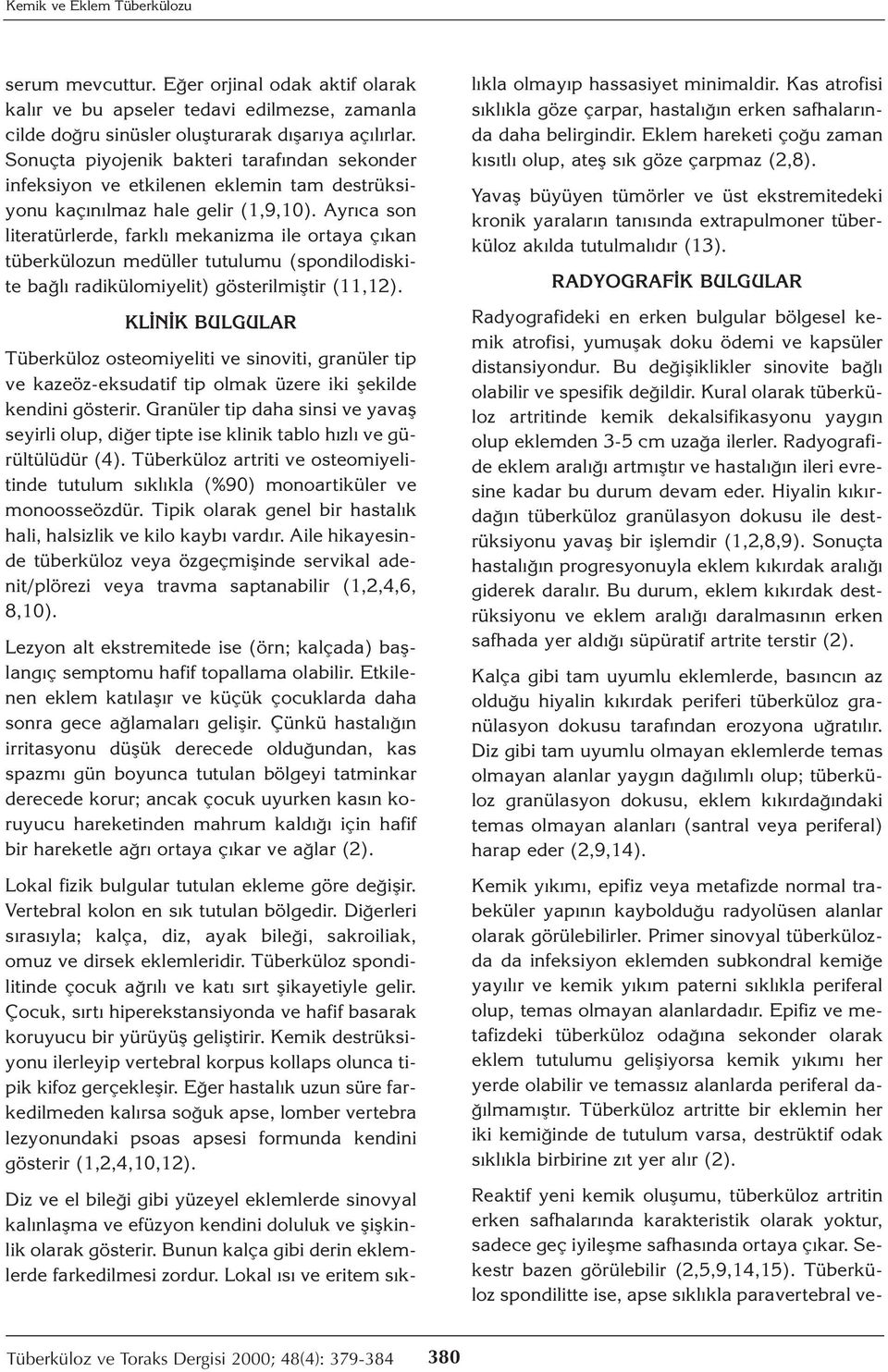 Ayrıca son literatürlerde, farklı mekanizma ile ortaya çıkan tüberkülozun medüller tutulumu (spondilodiskite bağlı radikülomiyelit) gösterilmiştir (11,12).