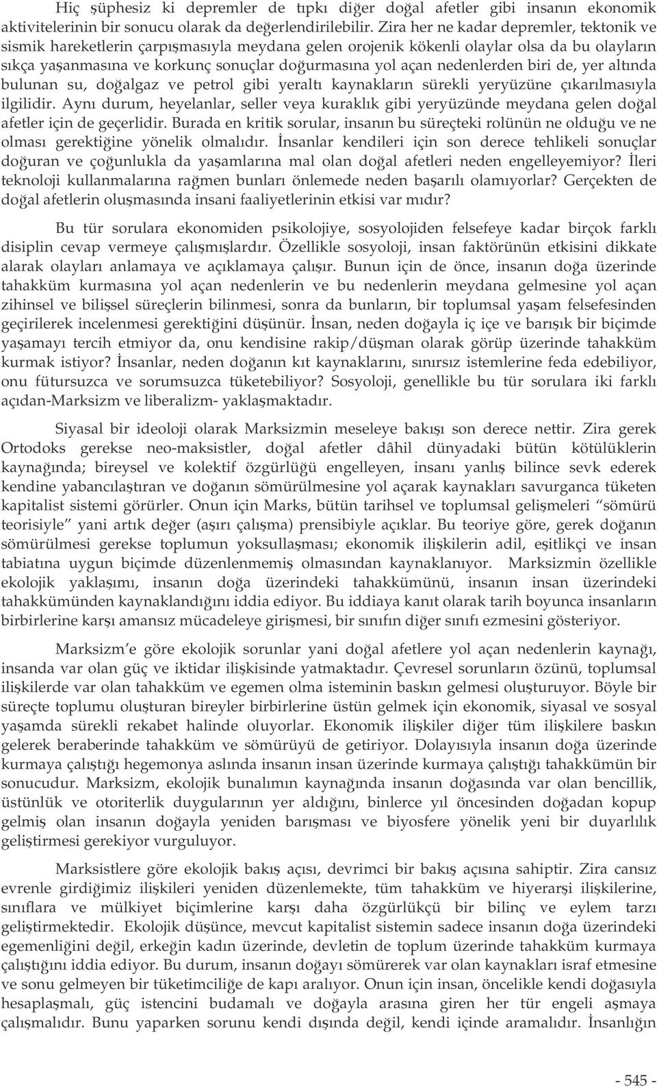 nedenlerden biri de, yer altında bulunan su, doalgaz ve petrol gibi yeraltı kaynakların sürekli yeryüzüne çıkarılmasıyla ilgilidir.