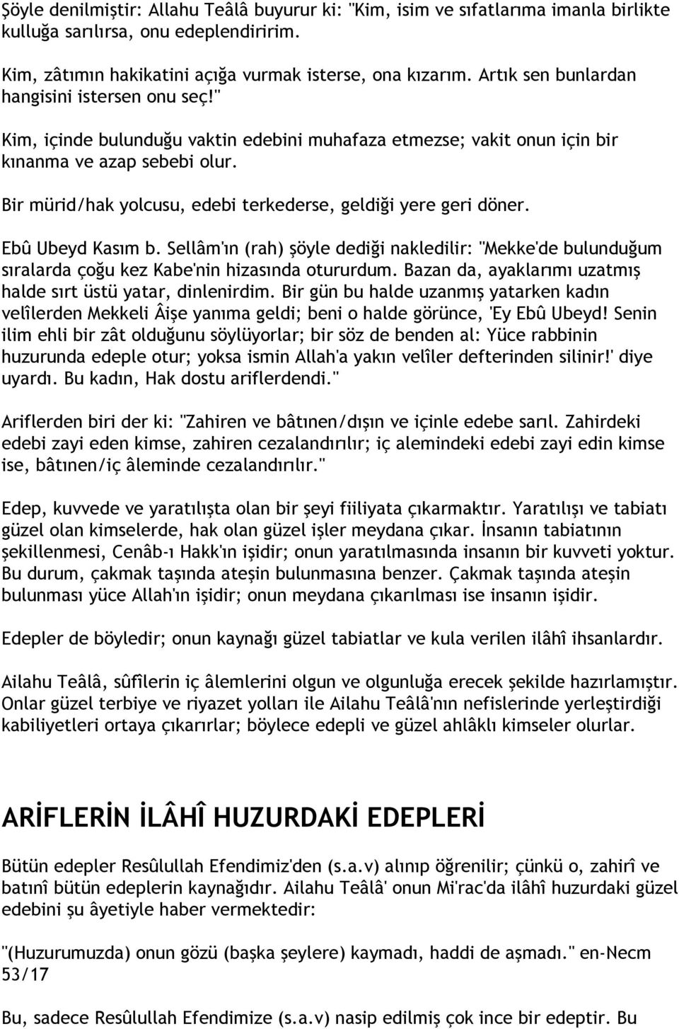 Bir mürid/hak yolcusu, edebi terkederse, geldiği yere geri döner. Ebû Ubeyd Kasım b. Sellâm'ın (rah) şöyle dediği nakledilir: "Mekke'de bulunduğum sıralarda çoğu kez Kabe'nin hizasında otururdum.