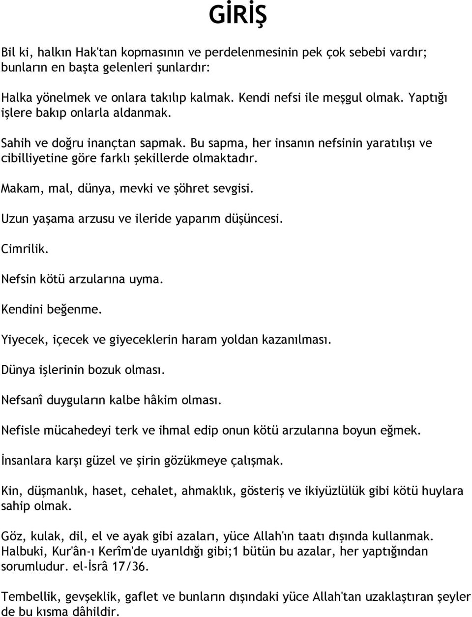 Makam, mal, dünya, mevki ve şöhret sevgisi. Uzun yaşama arzusu ve ileride yaparım düşüncesi. Cimrilik. Nefsin kötü arzularına uyma. Kendini beğenme.