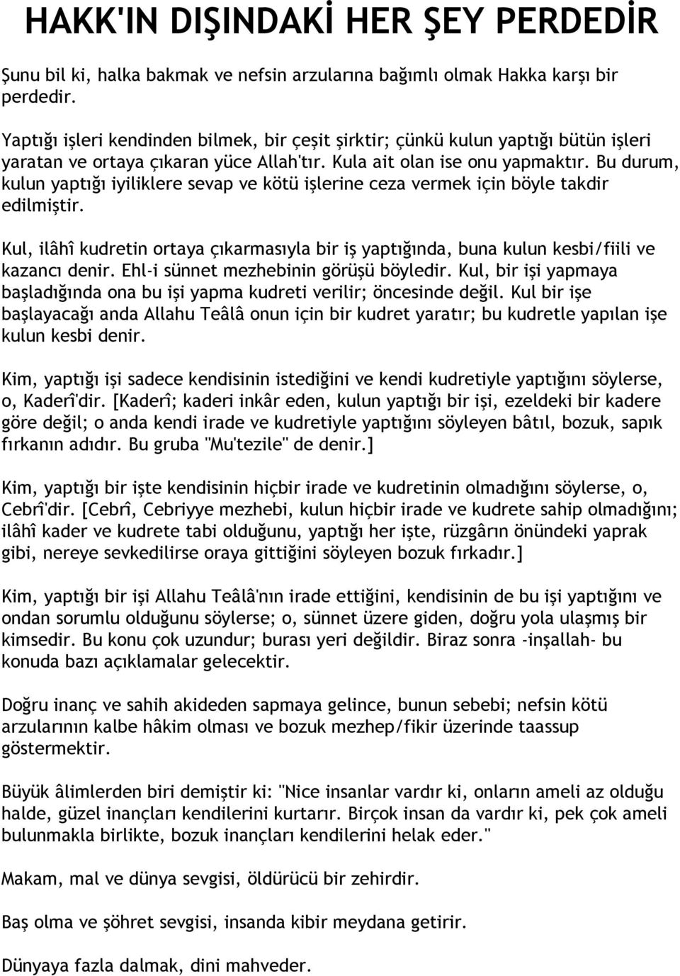 Bu durum, kulun yaptığı iyiliklere sevap ve kötü işlerine ceza vermek için böyle takdir edilmiştir. Kul, ilâhî kudretin ortaya çıkarmasıyla bir iş yaptığında, buna kulun kesbi/fiili ve kazancı denir.