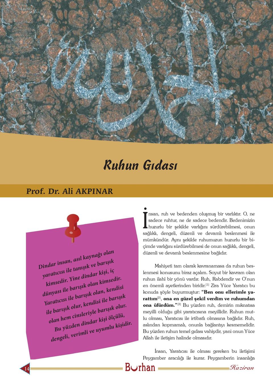 İnsan, ruh ve bedenden oluşmuş bir varlıktır. O, ne sadece ruhtur, ne de sadece bedendir.