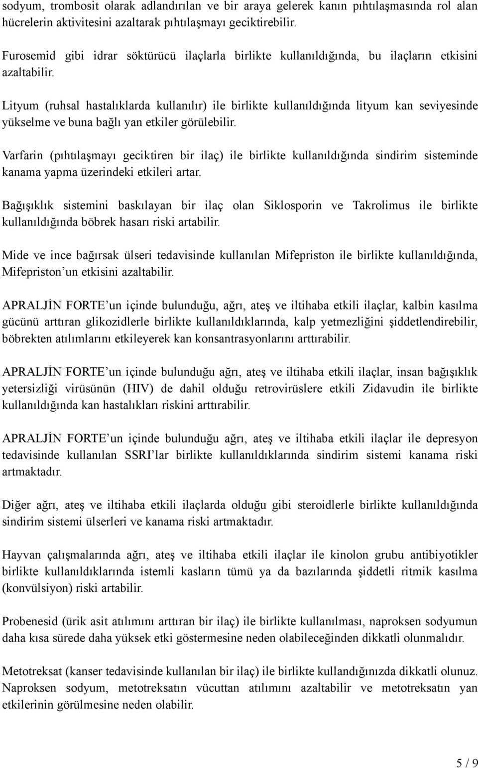 Lityum (ruhsal hastalıklarda kullanılır) ile birlikte kullanıldığında lityum kan seviyesinde yükselme ve buna bağlı yan etkiler görülebilir.