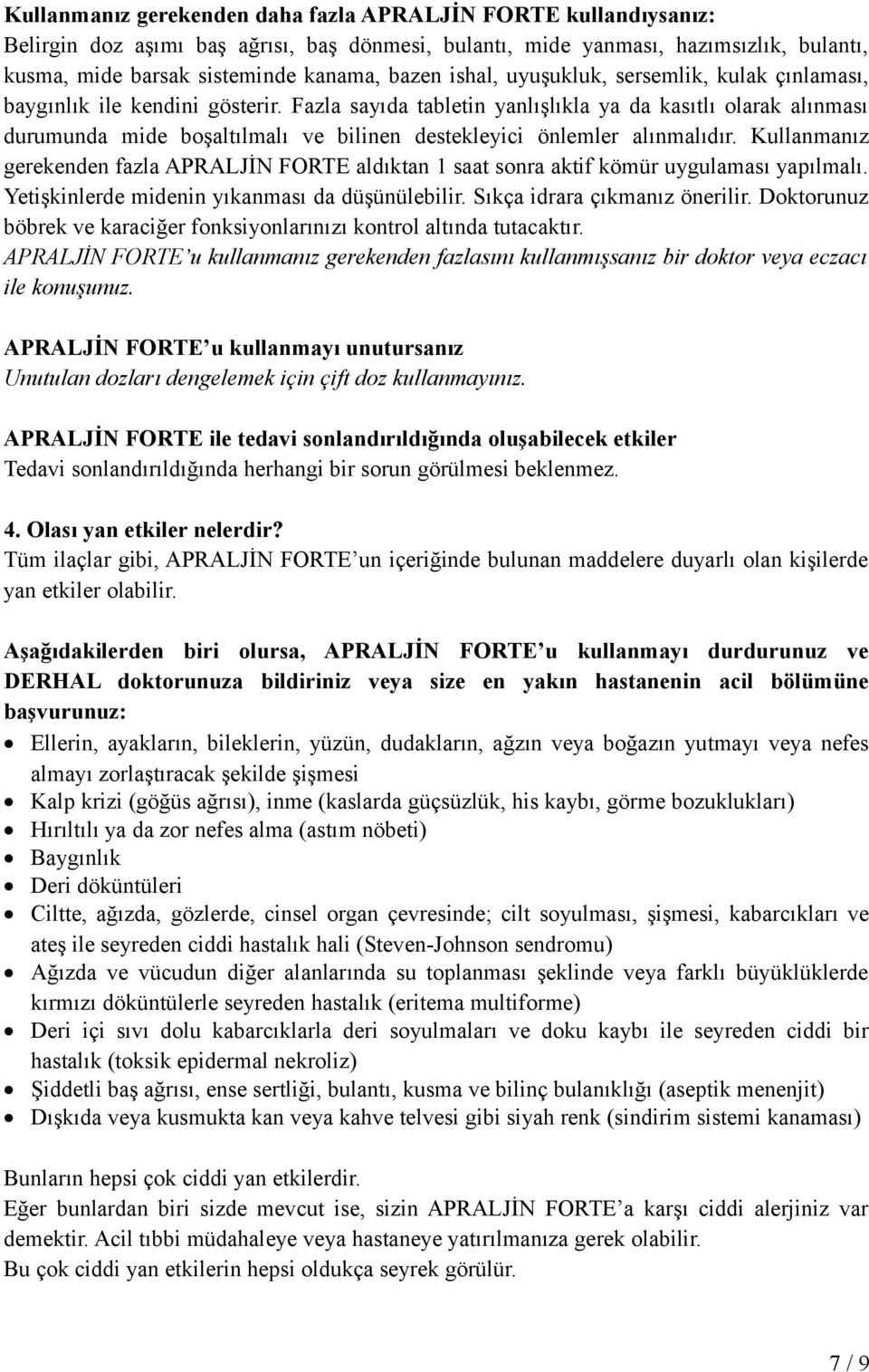 Fazla sayıda tabletin yanlışlıkla ya da kasıtlı olarak alınması durumunda mide boşaltılmalı ve bilinen destekleyici önlemler alınmalıdır.