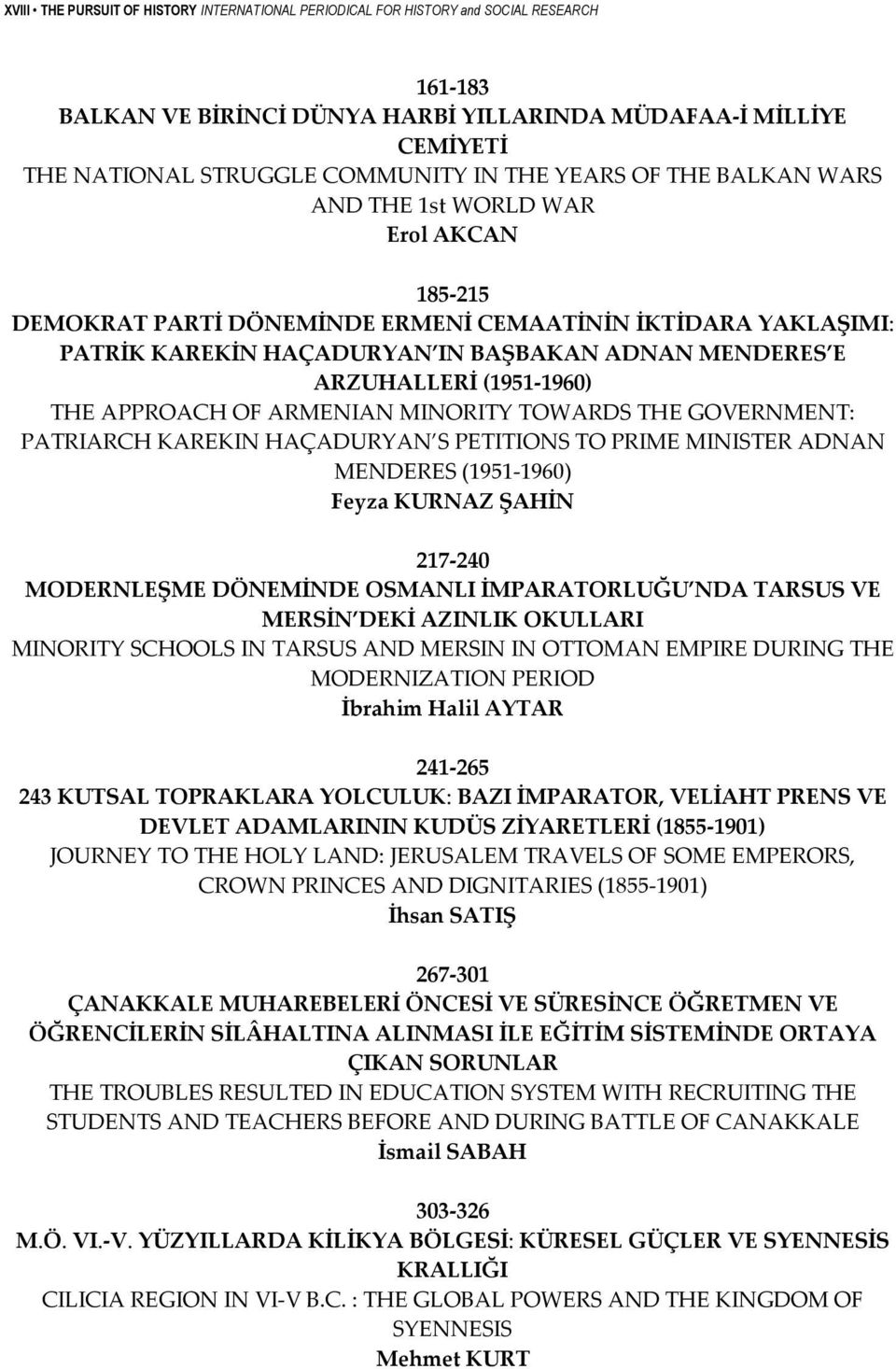 (1951 1960) THE APPROACH OF ARMENIAN MINORITY TOWARDS THE GOVERNMENT: PATRIARCH KAREKIN HAÇADURYAN S PETITIONS TO PRIME MINISTER ADNAN MENDERES (1951 1960) Feyza KURNAZ ŞAHİN 217 240 MODERNLEŞME