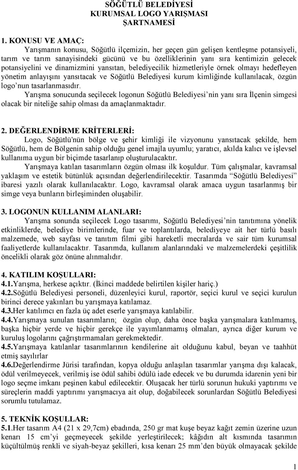 ve dinamizmini yansıtan, belediyecilik hizmetleriyle örnek olmayı hedefleyen yönetim anlayışını yansıtacak ve Söğütlü Belediyesi kurum kimliğinde kullanılacak, özgün logo nun tasarlanmasıdır.