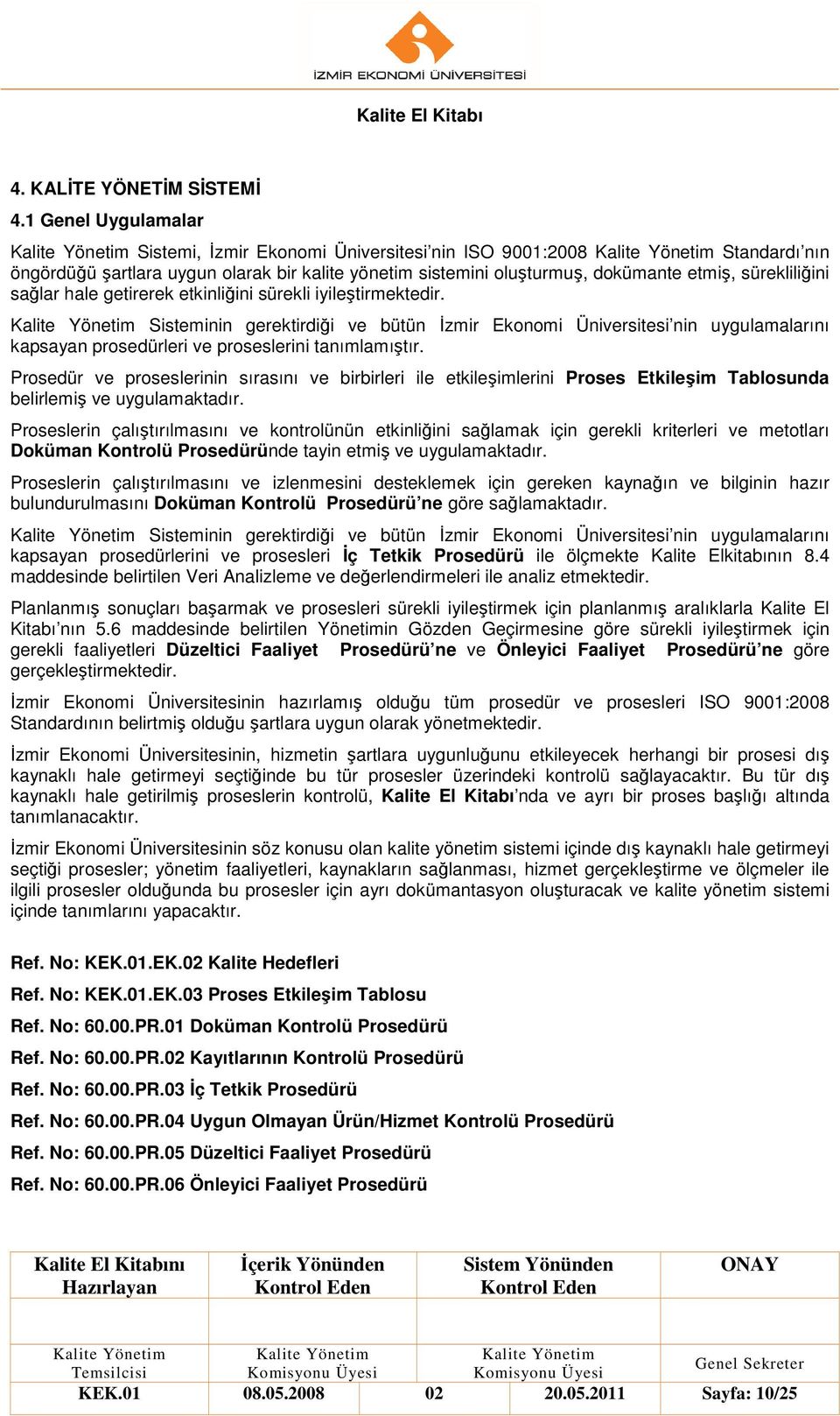 hale getirerek etkinliğini sürekli iyileştirmektedir. Sisteminin gerektirdiği ve bütün Đzmir Ekonomi Üniversitesi nin uygulamalarını kapsayan prosedürleri ve proseslerini tanımlamıştır.