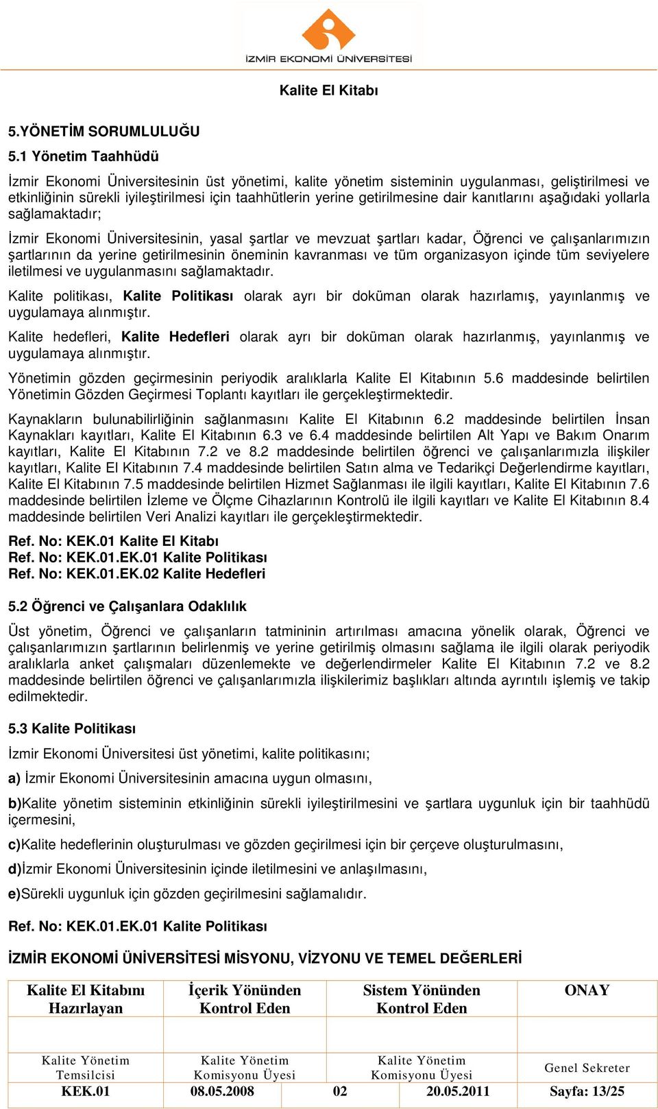 dair kanıtlarını aşağıdaki yollarla sağlamaktadır; Đzmir Ekonomi Üniversitesinin, yasal şartlar ve mevzuat şartları kadar, Öğrenci ve çalışanlarımızın şartlarının da yerine getirilmesinin öneminin