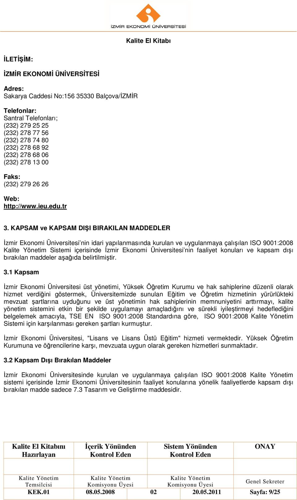 KAPSAM ve KAPSAM DIŞI BIRAKILAN MADDEDLER Đzmir Ekonomi Üniversitesi nin idari yapılanmasında kurulan ve uygulanmaya çalışılan ISO 9001:2008 Sistemi içerisinde Đzmir Ekonomi Üniversitesi nin faaliyet