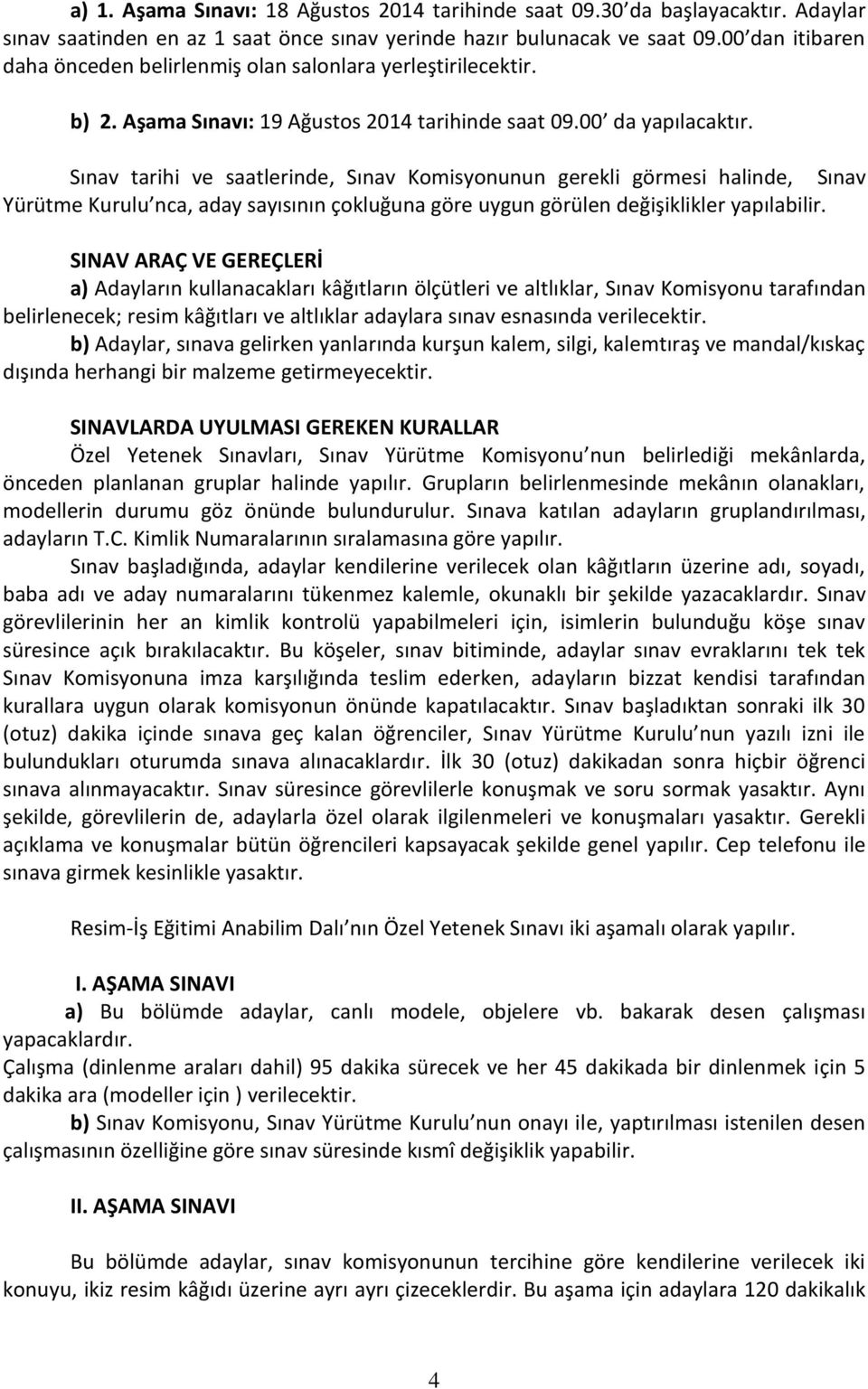 Sınav tarihi ve saatlerinde, Sınav Komisyonunun gerekli görmesi halinde, Sınav Yürütme Kurulu nca, aday sayısının çokluğuna göre uygun görülen değişiklikler yapılabilir.